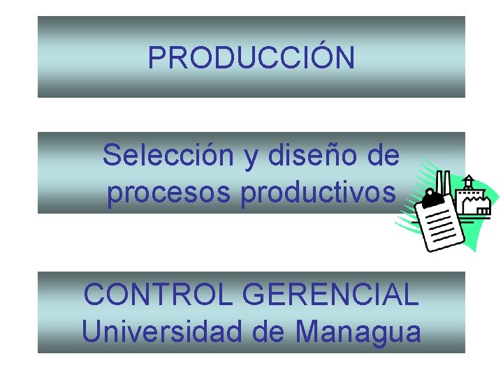 PRODUCCIÓN Selección y diseño de procesos productivos CONTROL GERENCIAL Universidad de Managua 