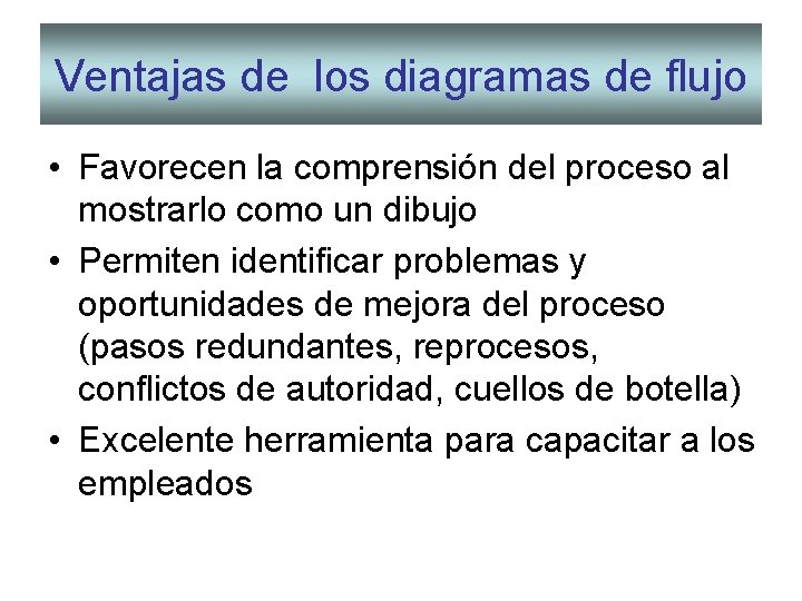 Ventajas de los diagramas de flujo • Favorecen la comprensión del proceso al mostrarlo