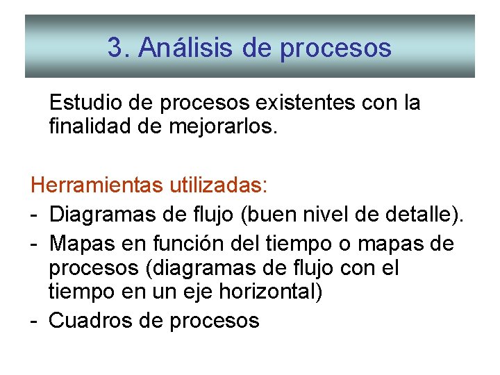 3. Análisis de procesos Estudio de procesos existentes con la finalidad de mejorarlos. Herramientas