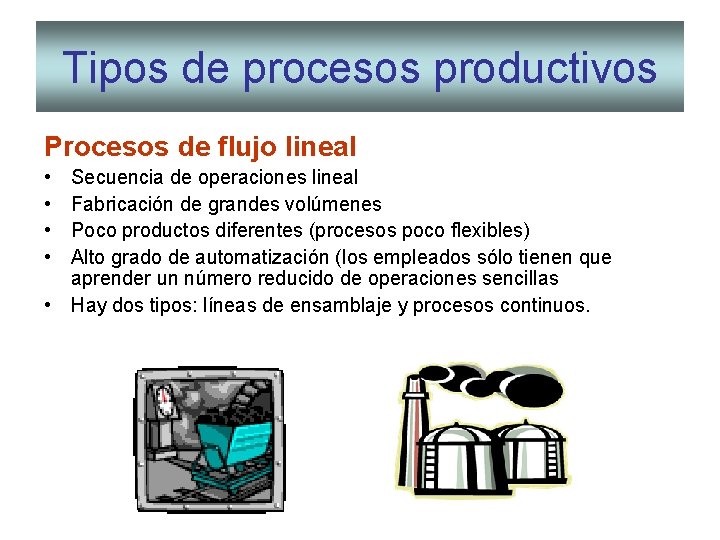 Tipos de procesos productivos Procesos de flujo lineal • • Secuencia de operaciones lineal