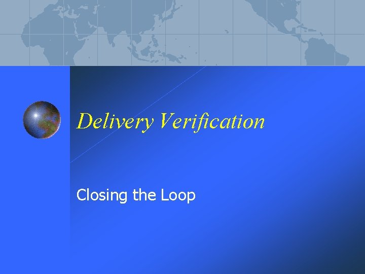 Delivery Verification Closing the Loop 