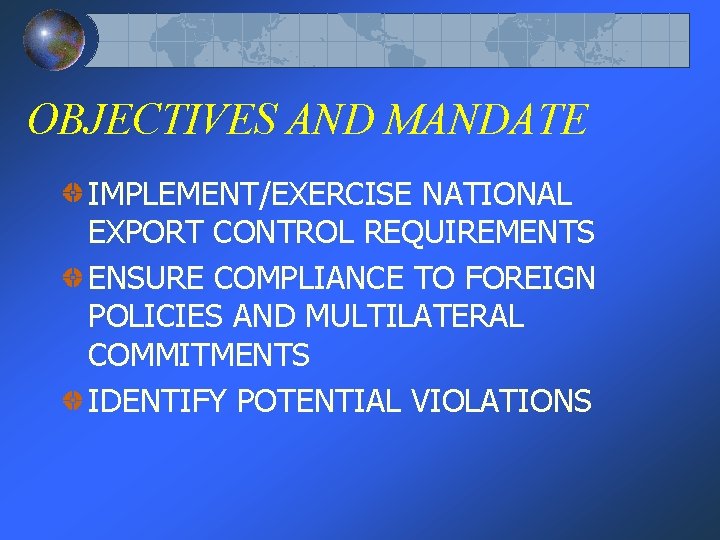 OBJECTIVES AND MANDATE IMPLEMENT/EXERCISE NATIONAL EXPORT CONTROL REQUIREMENTS ENSURE COMPLIANCE TO FOREIGN POLICIES AND