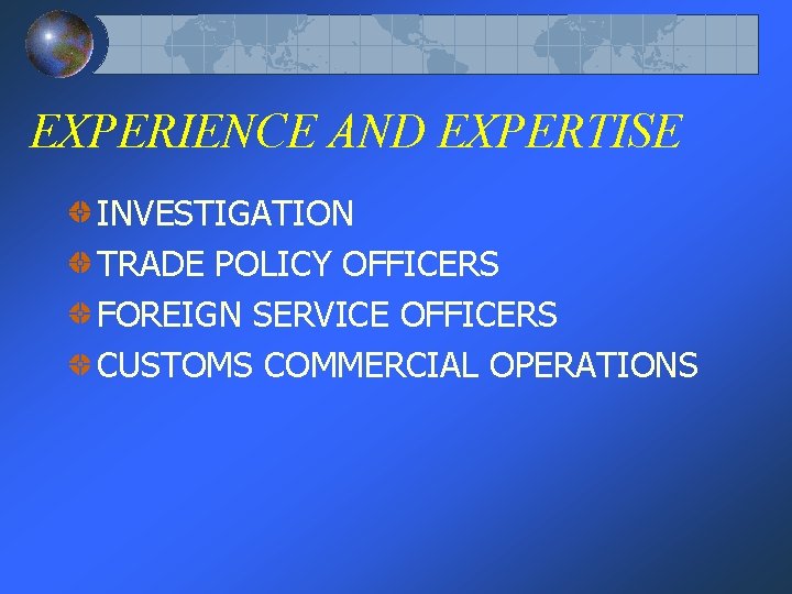 EXPERIENCE AND EXPERTISE INVESTIGATION TRADE POLICY OFFICERS FOREIGN SERVICE OFFICERS CUSTOMS COMMERCIAL OPERATIONS 