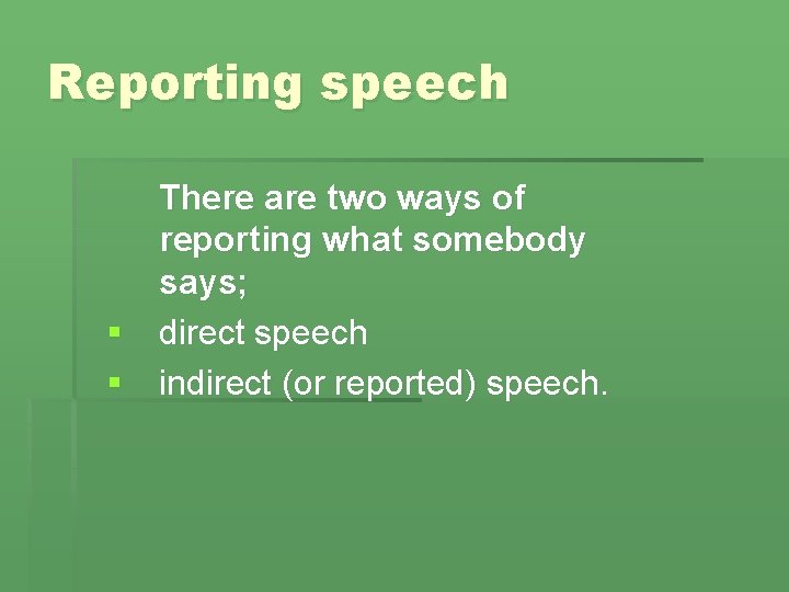 Reporting speech There are two ways of reporting what somebody says; § direct speech