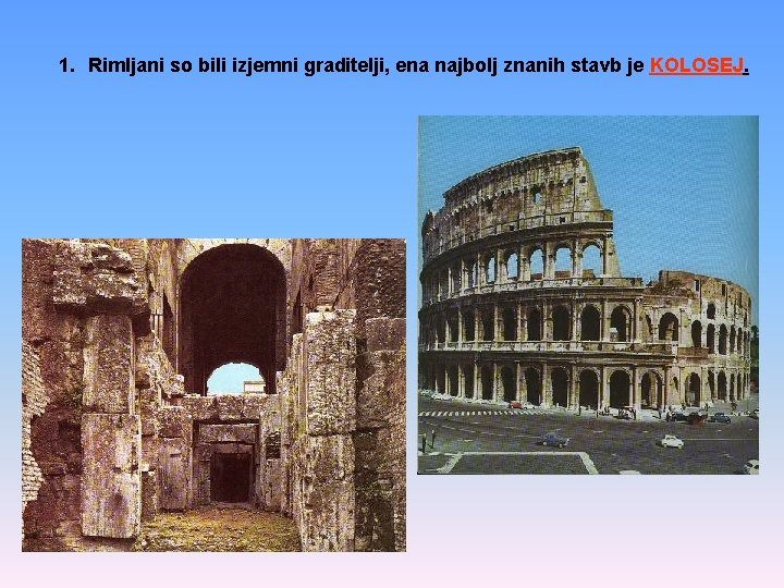 1. Rimljani so bili izjemni graditelji, ena najbolj znanih stavb je KOLOSEJ. 