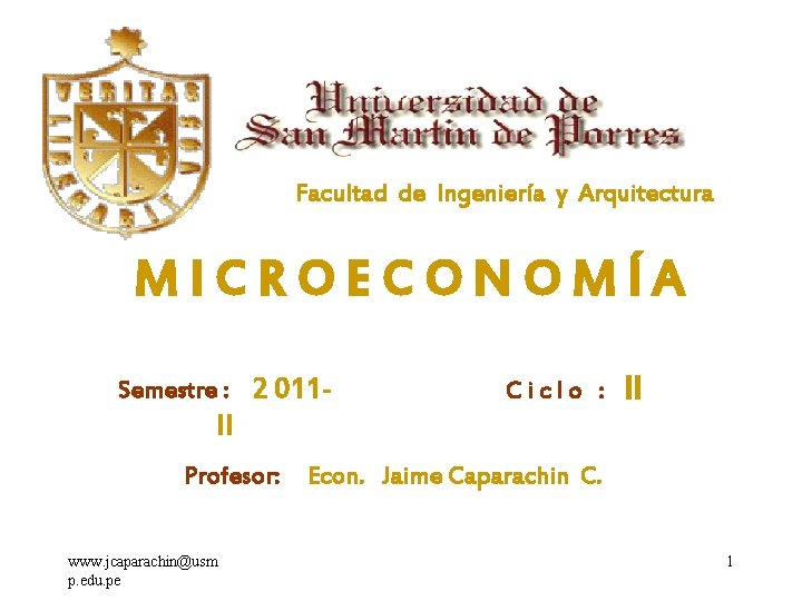 Facultad de Ingeniería y Arquitectura MICROECONOMÍA Semestre : 2 011 - Ciclo : II