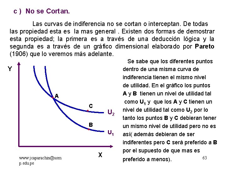 c ) No se Cortan. Las curvas de indiferencia no se cortan o interceptan.