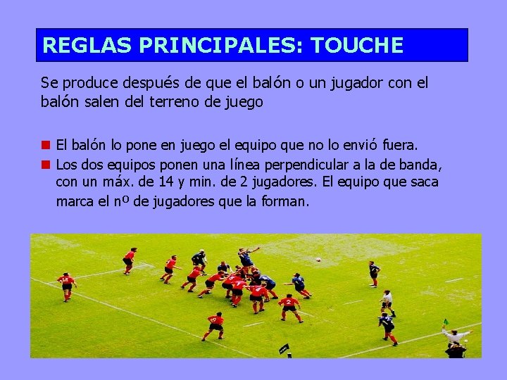 REGLAS PRINCIPALES: TOUCHE Se produce después de que el balón o un jugador con