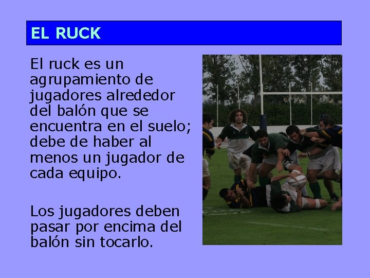 EL RUCK El ruck es un agrupamiento de jugadores alrededor del balón que se