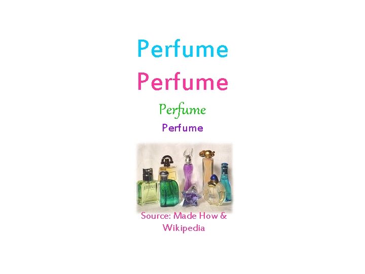 Perfume Source: Made How & Wikipedia 