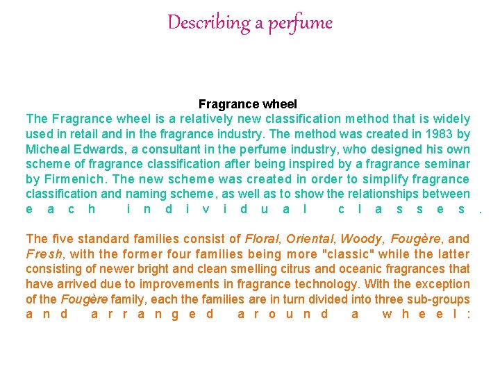 Describing a perfume Fragrance wheel The Fragrance wheel is a relatively new classification method