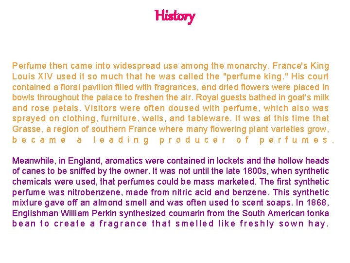 History Perfume then came into widespread use among the monarchy. France's King Louis XIV