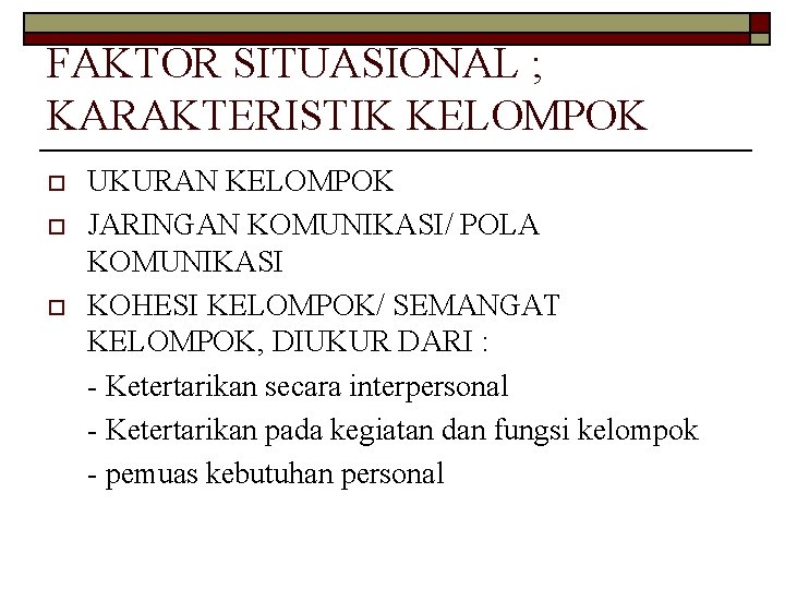 FAKTOR SITUASIONAL ; KARAKTERISTIK KELOMPOK o o o UKURAN KELOMPOK JARINGAN KOMUNIKASI/ POLA KOMUNIKASI