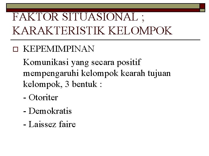 FAKTOR SITUASIONAL ; KARAKTERISTIK KELOMPOK o KEPEMIMPINAN Komunikasi yang secara positif mempengaruhi kelompok kearah