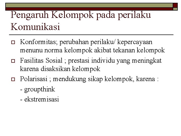 Pengaruh Kelompok pada perilaku Komunikasi o o o Konformitas; perubahan perilaku/ kepercayaan menunu norma