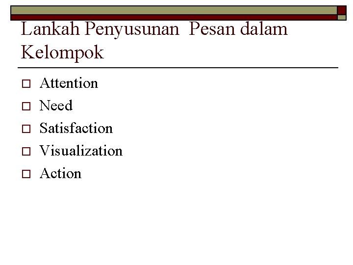 Lankah Penyusunan Pesan dalam Kelompok o o o Attention Need Satisfaction Visualization Action 