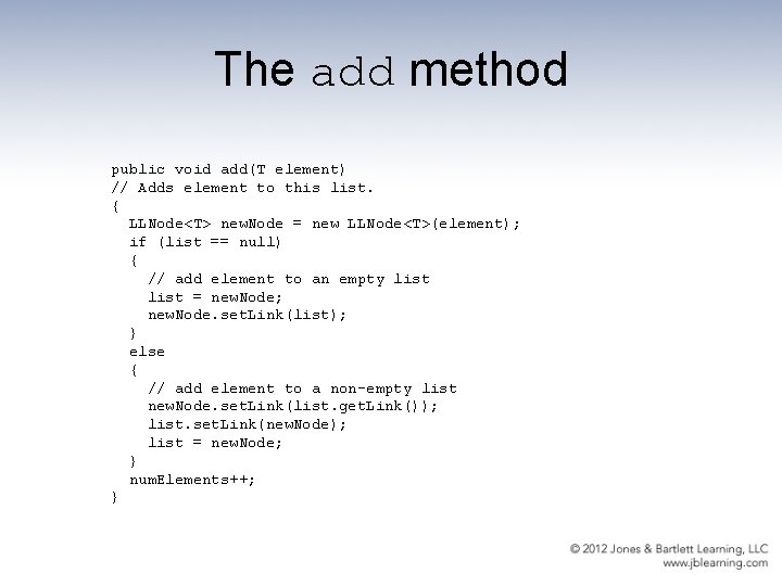 The add method public void add(T element) // Adds element to this list. {