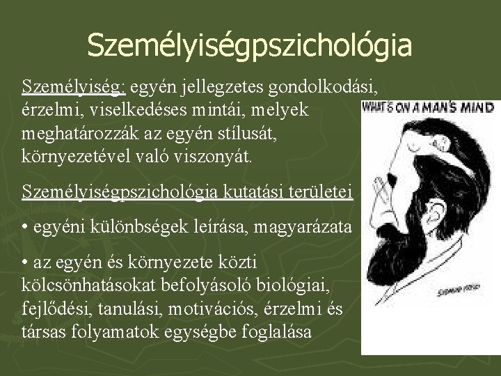 Személyiségpszichológia Személyiség: egyén jellegzetes gondolkodási, érzelmi, viselkedéses mintái, melyek meghatározzák az egyén stílusát, környezetével