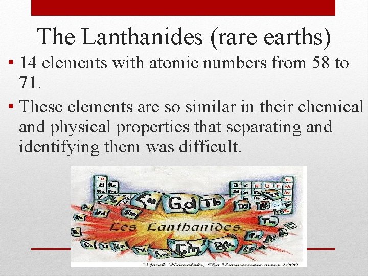 The Lanthanides (rare earths) • 14 elements with atomic numbers from 58 to 71.