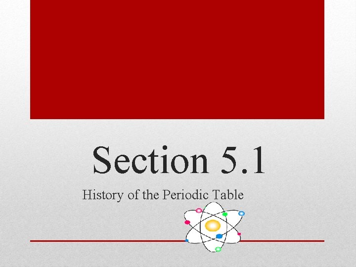 Section 5. 1 History of the Periodic Table 