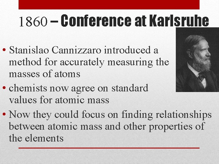 1860 – Conference at Karlsruhe • Stanislao Cannizzaro introduced a method for accurately measuring