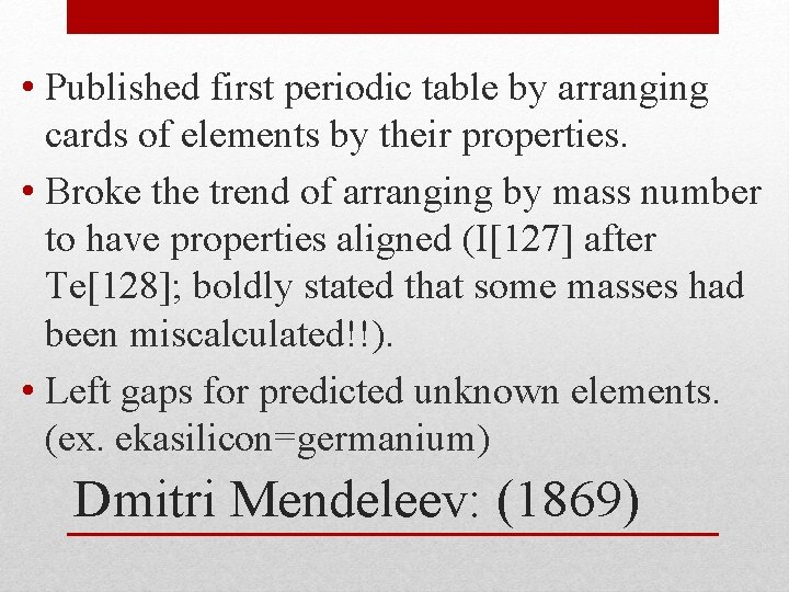  • Published first periodic table by arranging cards of elements by their properties.