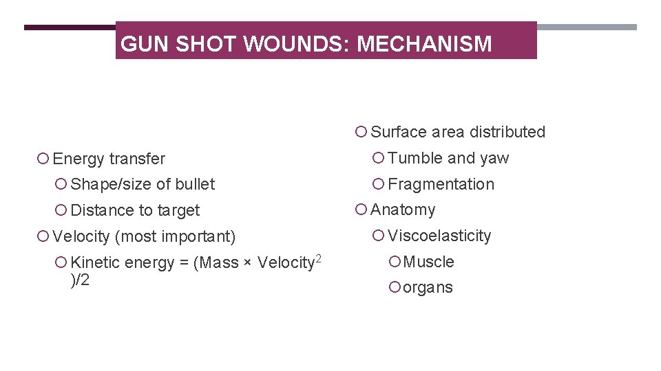 GUN SHOT WOUNDS: MECHANISM Surface area distributed Energy transfer Shape/size of bullet Distance to