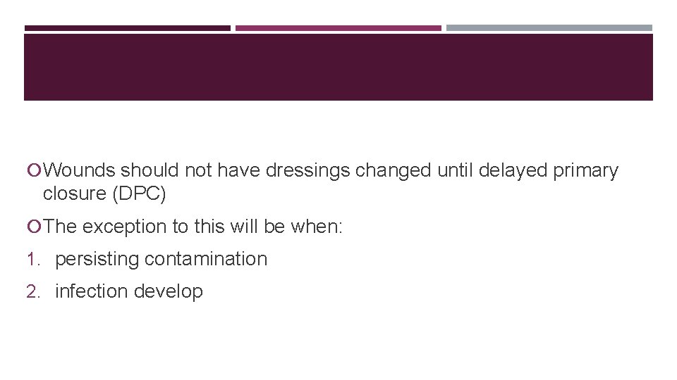 Wounds should not have dressings changed until delayed primary closure (DPC) The exception Wounds should not have dressings changed until delayed primary closure (DPC) The exception