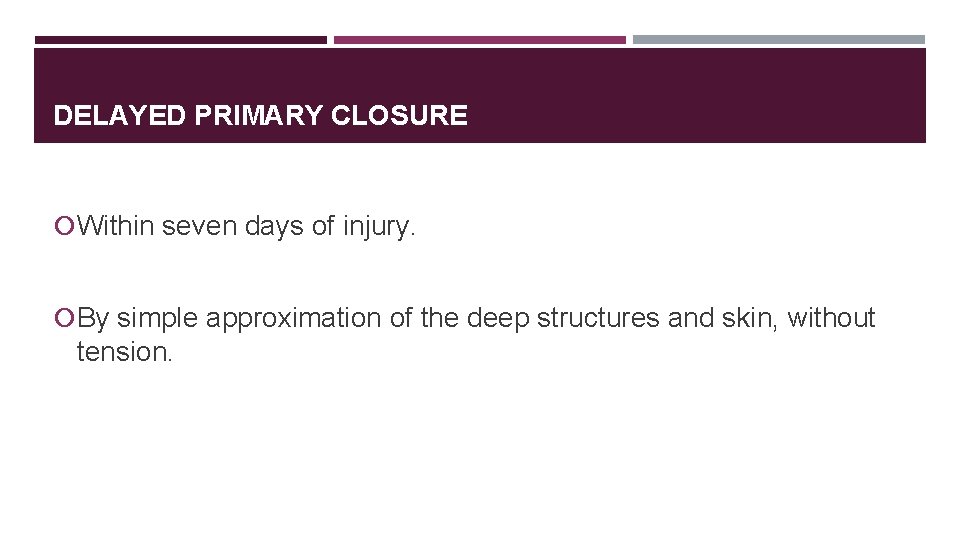 DELAYED PRIMARY CLOSURE Within seven days of injury. By simple approximation of the deep