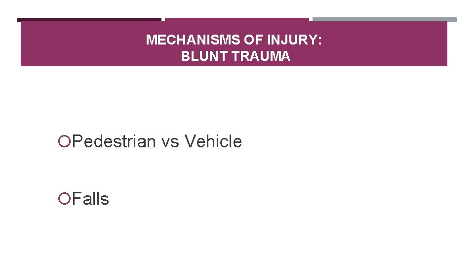 MECHANISMS OF INJURY: BLUNT TRAUMA Pedestrian vs Vehicle Falls 