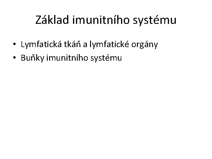 Základ imunitního systému • Lymfatická tkáň a lymfatické orgány • Buňky imunitního systému 