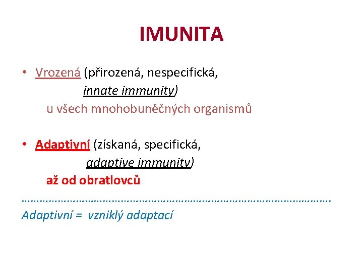 IMUNITA • Vrozená (přirozená, nespecifická, innate immunity) u všech mnohobuněčných organismů • Adaptivní (získaná,