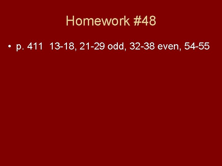Homework #48 • p. 411 13 -18, 21 -29 odd, 32 -38 even, 54