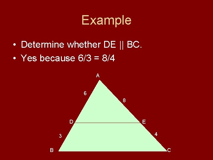 Example • Determine whether DE || BC. • Yes because 6/3 = 8/4 A