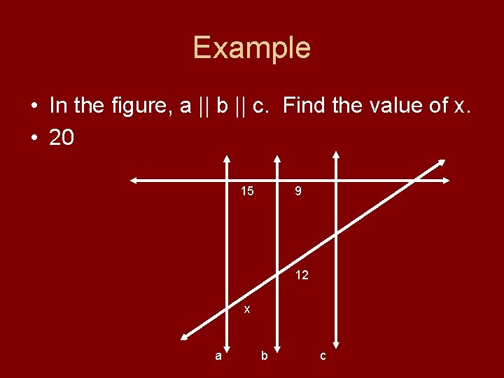 Example • In the figure, a || b || c. Find the value of