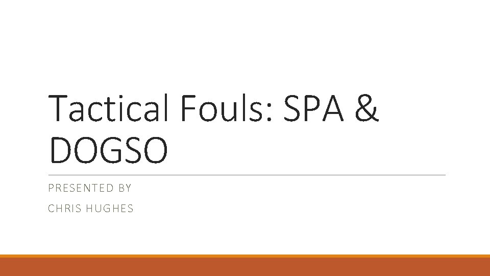 Tactical Fouls: SPA & DOGSO PRESENTED BY CHRIS HUGHES 
