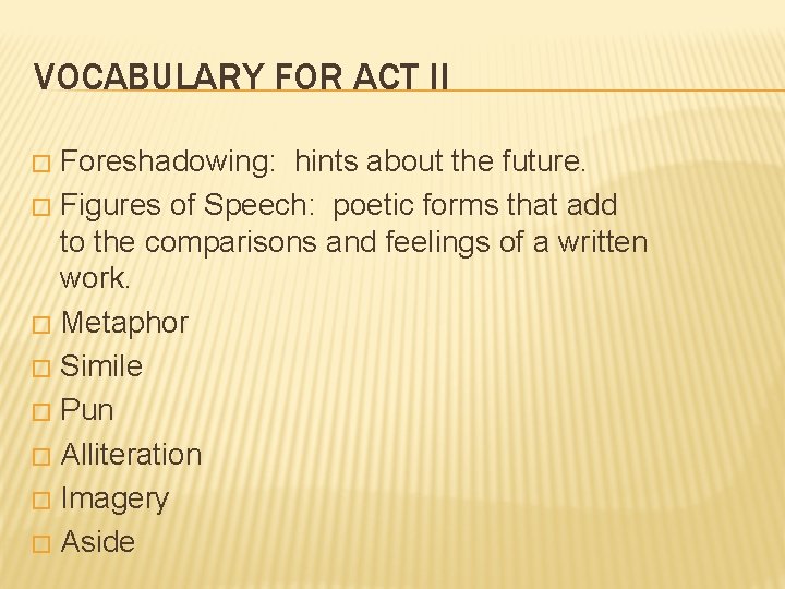 VOCABULARY FOR ACT II Foreshadowing: hints about the future. � Figures of Speech: poetic