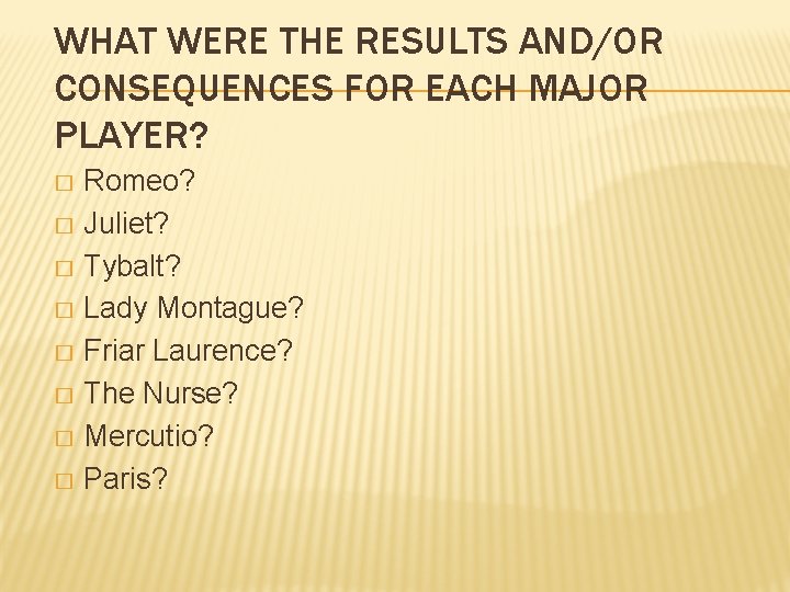 WHAT WERE THE RESULTS AND/OR CONSEQUENCES FOR EACH MAJOR PLAYER? Romeo? � Juliet? �