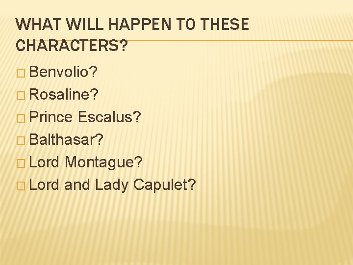 WHAT WILL HAPPEN TO THESE CHARACTERS? � Benvolio? � Rosaline? � Prince Escalus? �