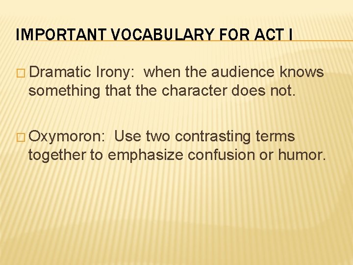IMPORTANT VOCABULARY FOR ACT I � Dramatic Irony: when the audience knows something that