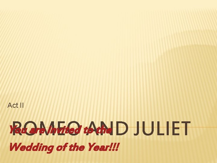 Act II ROMEO AND JULIET You are invited to the Wedding of the Year!!!