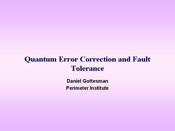 Quantum Error Correction and Fault Tolerance Daniel Gottesman Perimeter Institute 