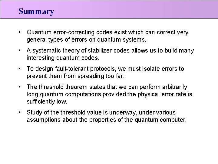 Summary • Quantum error-correcting codes exist which can correct very general types of errors