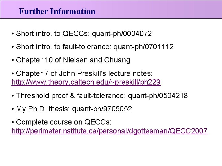 Further Information • Short intro. to QECCs: quant-ph/0004072 • Short intro. to fault-tolerance: quant-ph/0701112