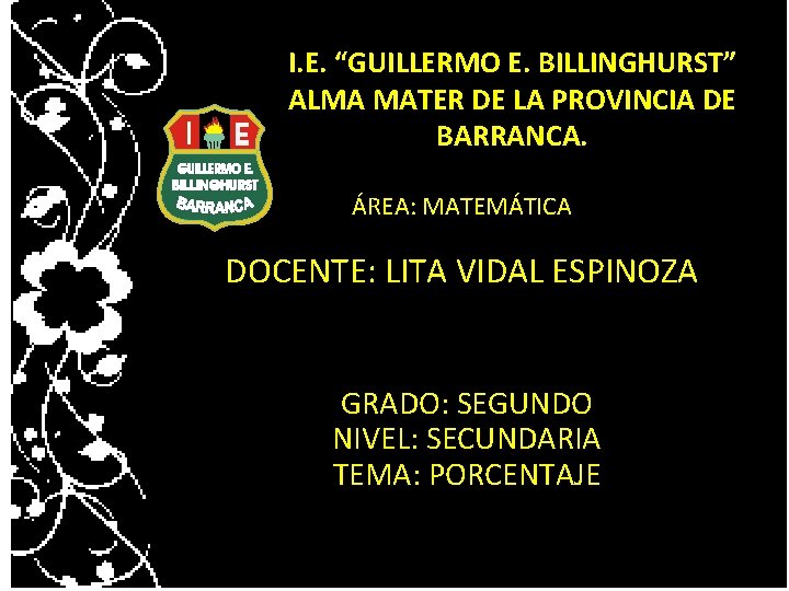 I. E. “GUILLERMO E. BILLINGHURST” ALMA MATER DE LA PROVINCIA DE BARRANCA. ÁREA: MATEMÁTICA