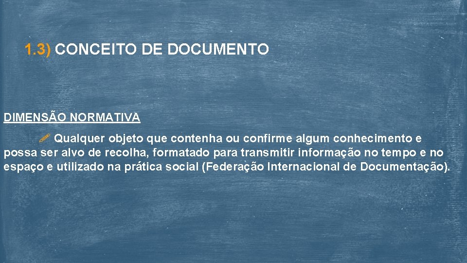 1. 3) CONCEITO DE DOCUMENTO DIMENSÃO NORMATIVA Qualquer objeto que contenha ou confirme algum