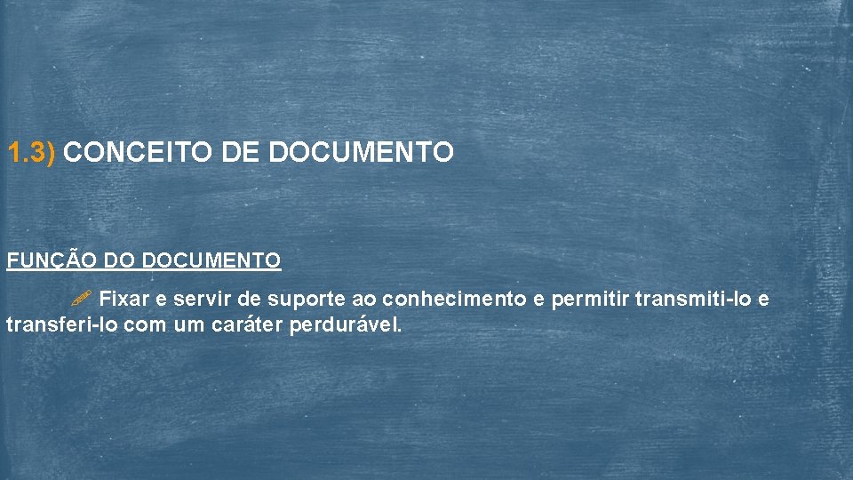 1. 3) CONCEITO DE DOCUMENTO FUNÇÃO DO DOCUMENTO Fixar e servir de suporte ao