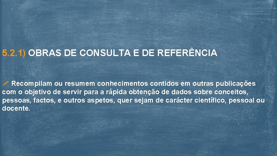 5. 2. 1) OBRAS DE CONSULTA E DE REFERÊNCIA Recompilam ou resumem conhecimentos contidos