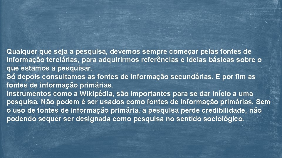 Qualquer que seja a pesquisa, devemos sempre começar pelas fontes de informação terciárias, para