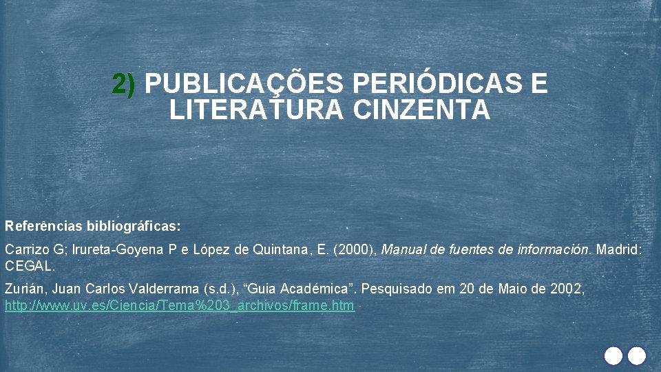 2) PUBLICAÇÕES PERIÓDICAS E LITERATURA CINZENTA Referências bibliográficas: Carrizo G; Irureta-Goyena P e López